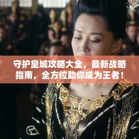 守护皇城攻略大全，最新战略指南，全方位助你成为王者！