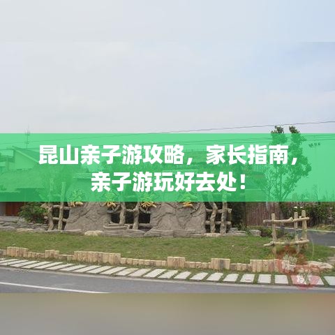 昆山亲子游攻略，家长指南，亲子游玩好去处！