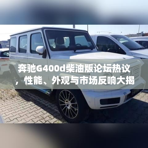 奔驰G400d柴油版论坛热议，性能、外观与市场反响大揭秘