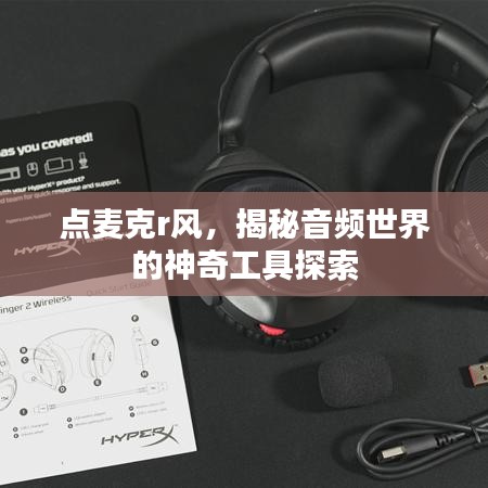 点麦克r风，揭秘音频世界的神奇工具探索
