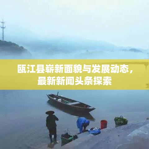 瓯江县崭新面貌与发展动态，最新新闻头条探索