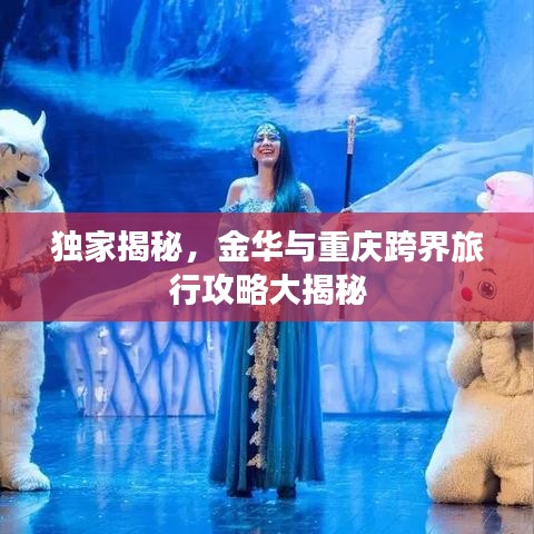 独家揭秘，金华与重庆跨界旅行攻略大揭秘