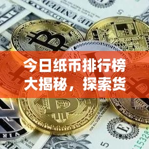 今日纸币排行榜大揭秘，探索货币世界的热门话题