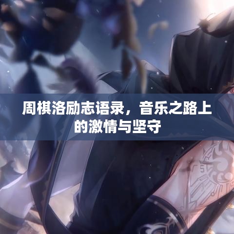 周棋洛励志语录，音乐之路上的激情与坚守