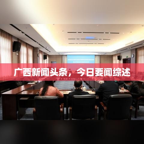 广西新闻头条，今日要闻综述