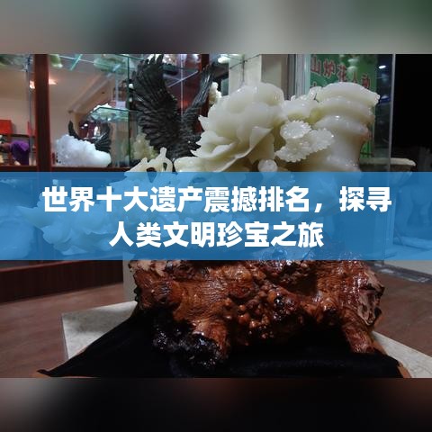 世界十大遗产震撼排名，探寻人类文明珍宝之旅
