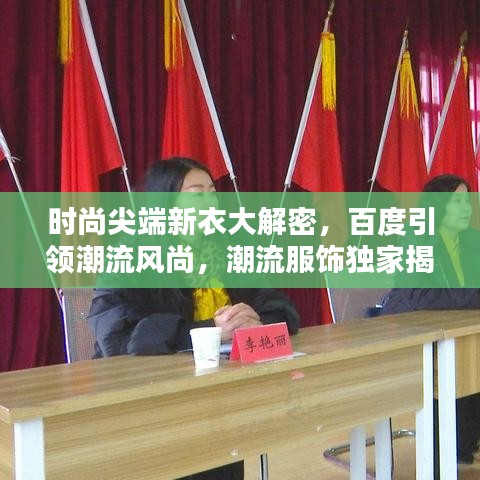 时尚尖端新衣大解密，百度引领潮流风尚，潮流服饰独家揭秘！