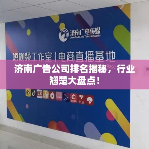 济南广告公司排名揭秘，行业翘楚大盘点！