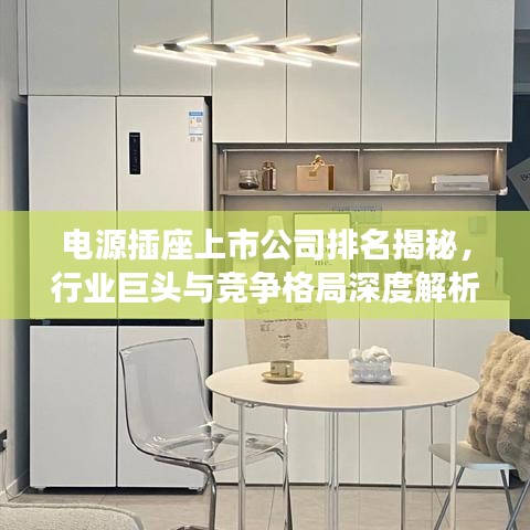 电源插座上市公司排名揭秘，行业巨头与竞争格局深度解析