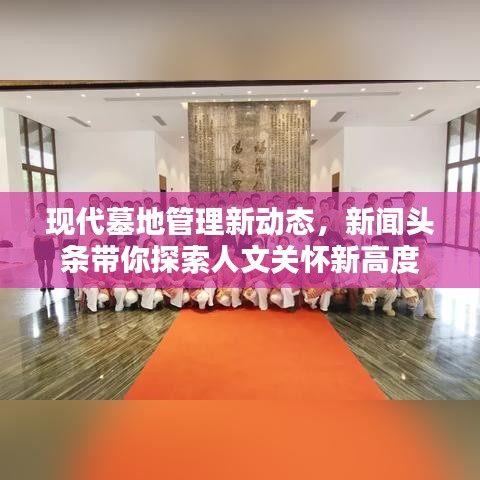 现代墓地管理新动态，新闻头条带你探索人文关怀新高度