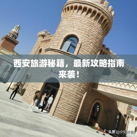 西安旅游秘籍，最新攻略指南来袭！