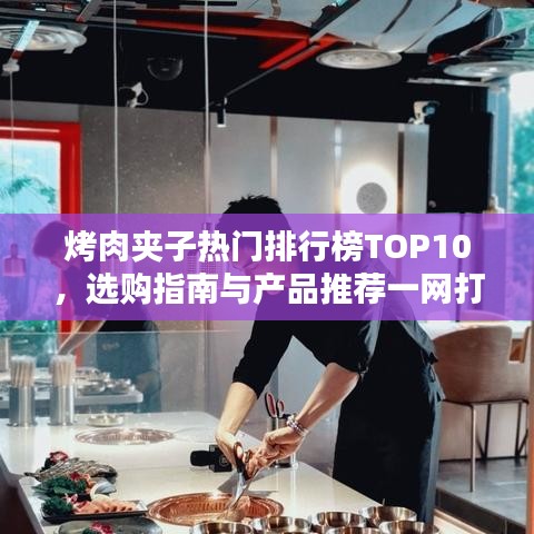 烤肉夹子热门排行榜TOP10，选购指南与产品推荐一网打尽！