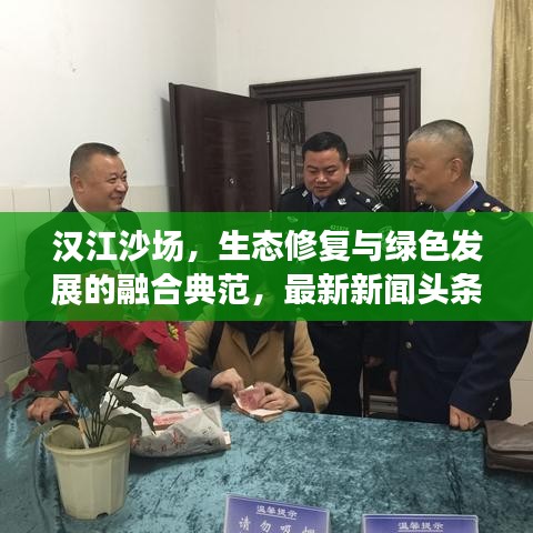 汉江沙场，生态修复与绿色发展的融合典范，最新新闻头条报道