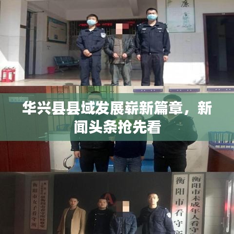 华兴县县域发展崭新篇章，新闻头条抢先看
