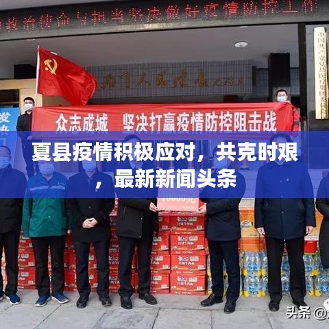 夏县疫情积极应对，共克时艰，最新新闻头条