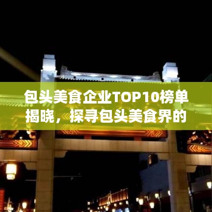 包头美食企业TOP10榜单揭晓，探寻包头美食界的巅峰之作！