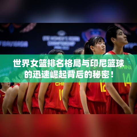 世界女篮排名格局与印尼篮球的迅速崛起背后的秘密！