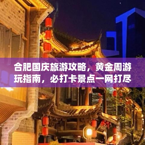 合肥国庆旅游攻略，黄金周游玩指南，必打卡景点一网打尽！
