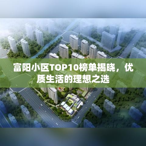 富阳小区TOP10榜单揭晓，优质生活的理想之选