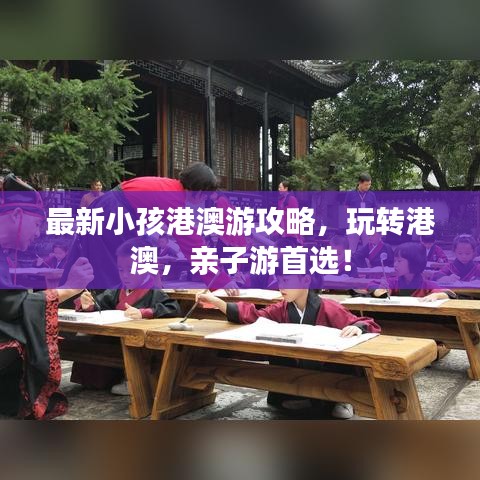 最新小孩港澳游攻略，玩转港澳，亲子游首选！