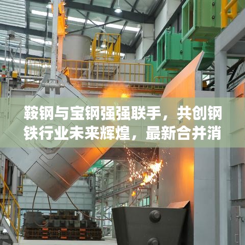 鞍钢与宝钢强强联手，共创钢铁行业未来辉煌，最新合并消息揭秘