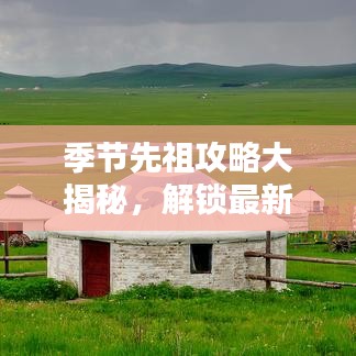 季节先祖攻略大揭秘，解锁最新秘密宝藏！