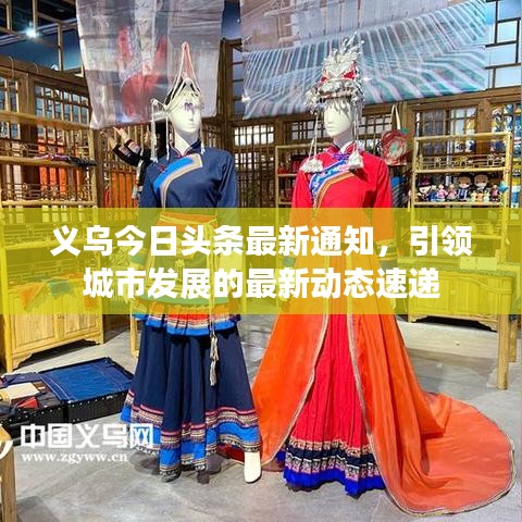 义乌今日头条最新通知，引领城市发展的最新动态速递