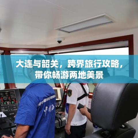 大连与韶关，跨界旅行攻略，带你畅游两地美景
