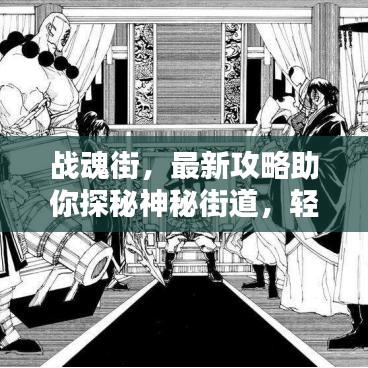 战魂街，最新攻略助你探秘神秘街道，轻松成为街头霸主！