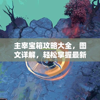 主宰宝箱攻略大全，图文详解，轻松掌握最新秘籍！