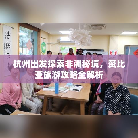 杭州出发探索非洲秘境，赞比亚旅游攻略全解析