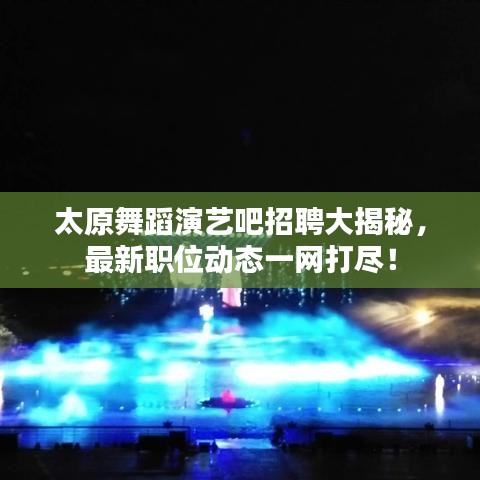 太原舞蹈演艺吧招聘大揭秘，最新职位动态一网打尽！