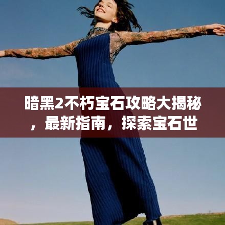暗黑2不朽宝石攻略大揭秘，最新指南，探索宝石世界的神秘之旅