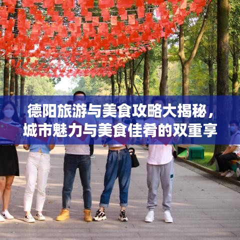 德阳旅游与美食攻略大揭秘，城市魅力与美食佳肴的双重享受