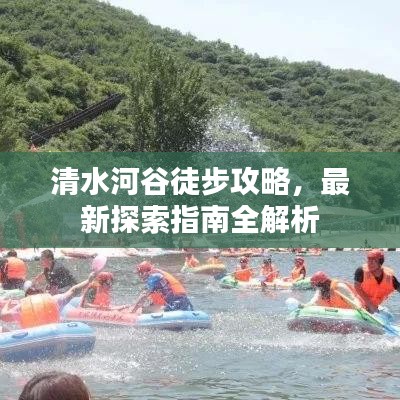 清水河谷徒步攻略，最新探索指南全解析