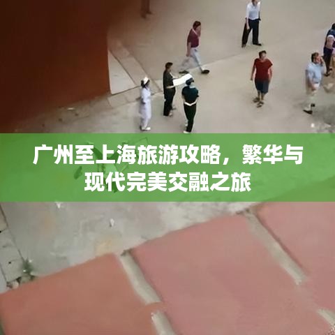 广州至上海旅游攻略，繁华与现代完美交融之旅