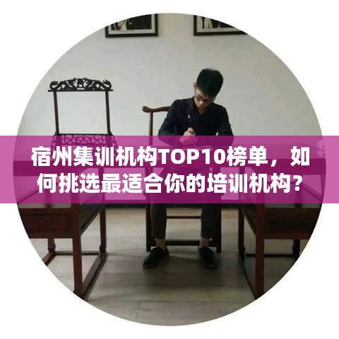 宿州集训机构TOP10榜单，如何挑选最适合你的培训机构？