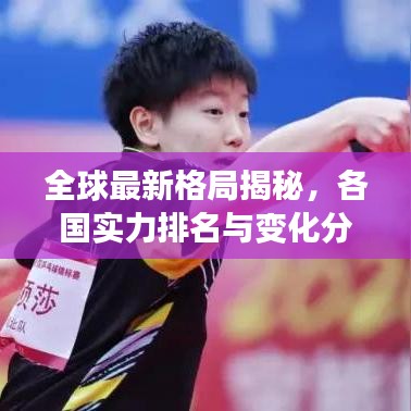 全球最新格局揭秘，各国实力排名与变化分析
