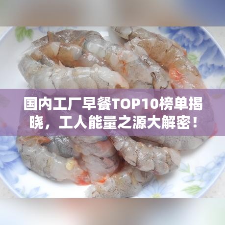 国内工厂早餐TOP10榜单揭晓，工人能量之源大解密！