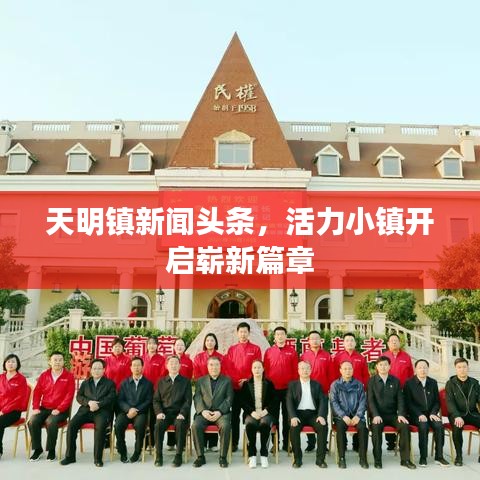 天明镇新闻头条，活力小镇开启崭新篇章
