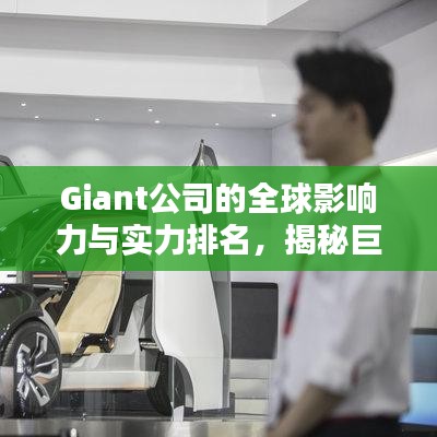 Giant公司的全球影响力与实力排名，揭秘巨头背后的力量与影响力