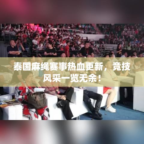 泰国麻绳赛事热血更新，竞技风采一览无余！