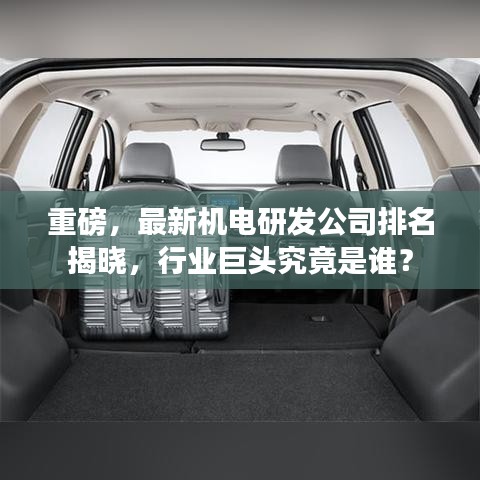 重磅，最新机电研发公司排名揭晓，行业巨头究竟是谁？