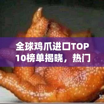 全球鸡爪进口TOP10榜单揭晓，热门国家与品牌大揭秘