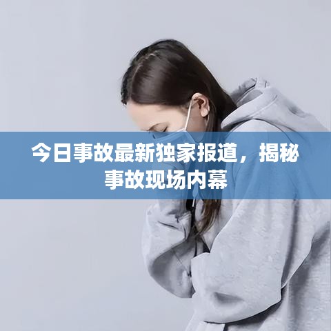 今日事故最新独家报道，揭秘事故现场内幕