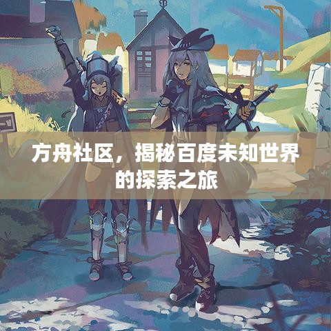方舟社区，揭秘百度未知世界的探索之旅
