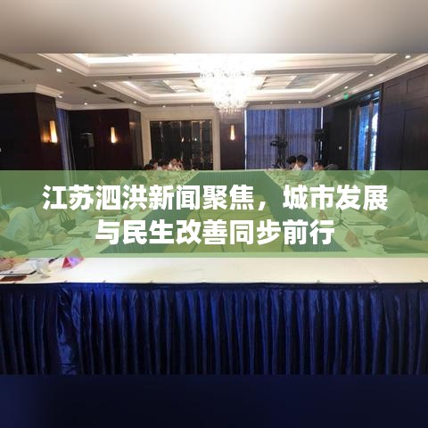 江苏泗洪新闻聚焦，城市发展与民生改善同步前行