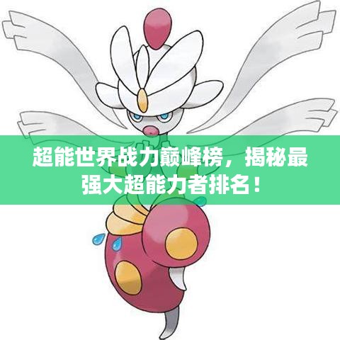 超能世界战力巅峰榜，揭秘最强大超能力者排名！