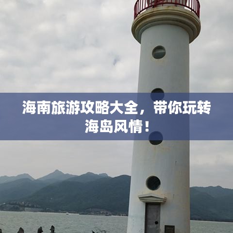 海南旅游攻略大全，带你玩转海岛风情！