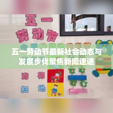 五一劳动节最新社会动态与发展步伐聚焦新闻速递
